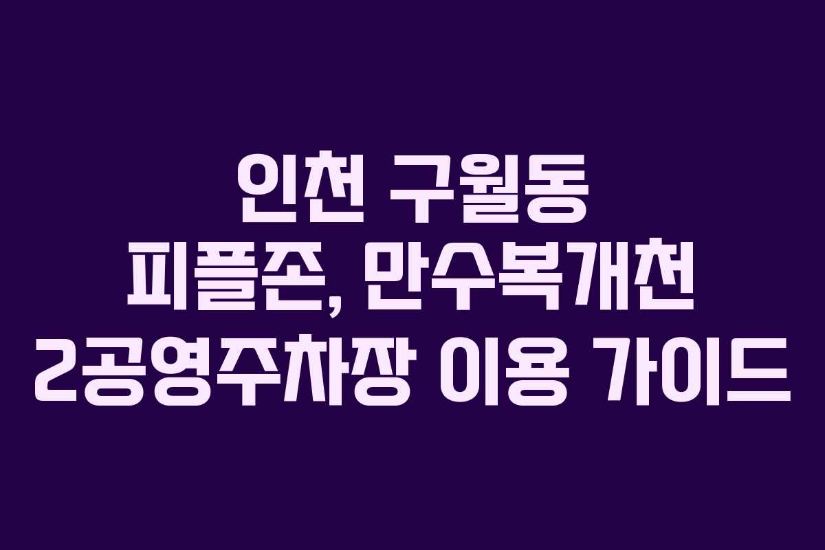 인천 구월동 피플존, 만수복개천 2공영주차장 이용 가이드