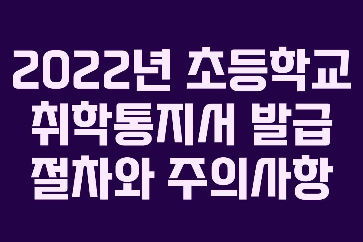 2022년 초등학교 취학통지서 발급 절차와 주의사항