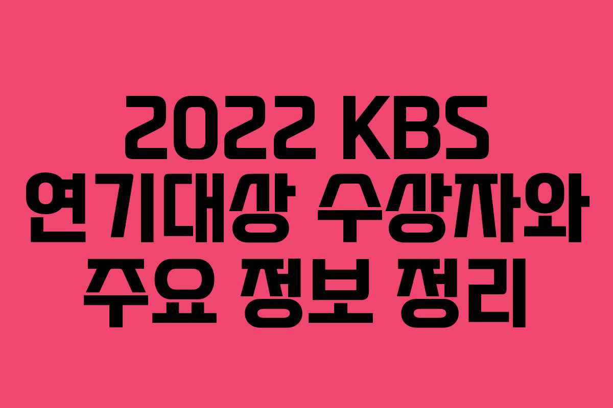 2022 KBS 연기대상 수상자와 주요 정보 정리