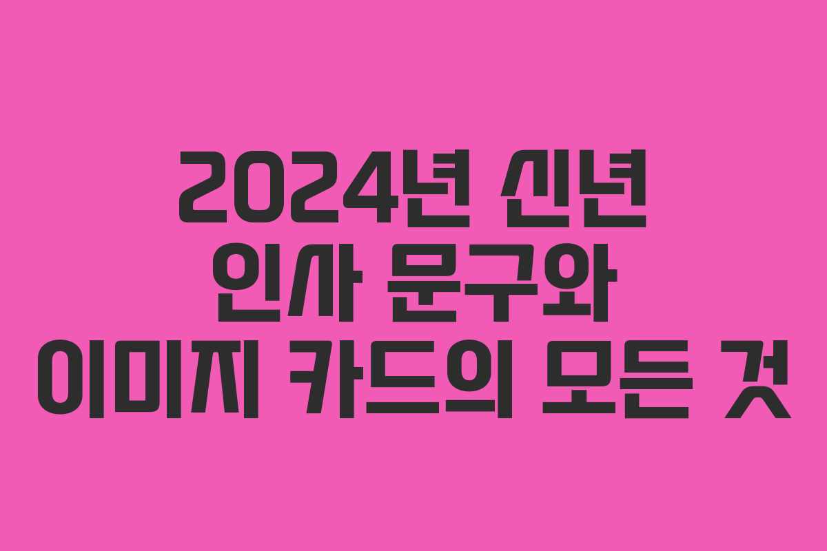 2024년 신년 인사 문구와 이미지 카드의 모든 것