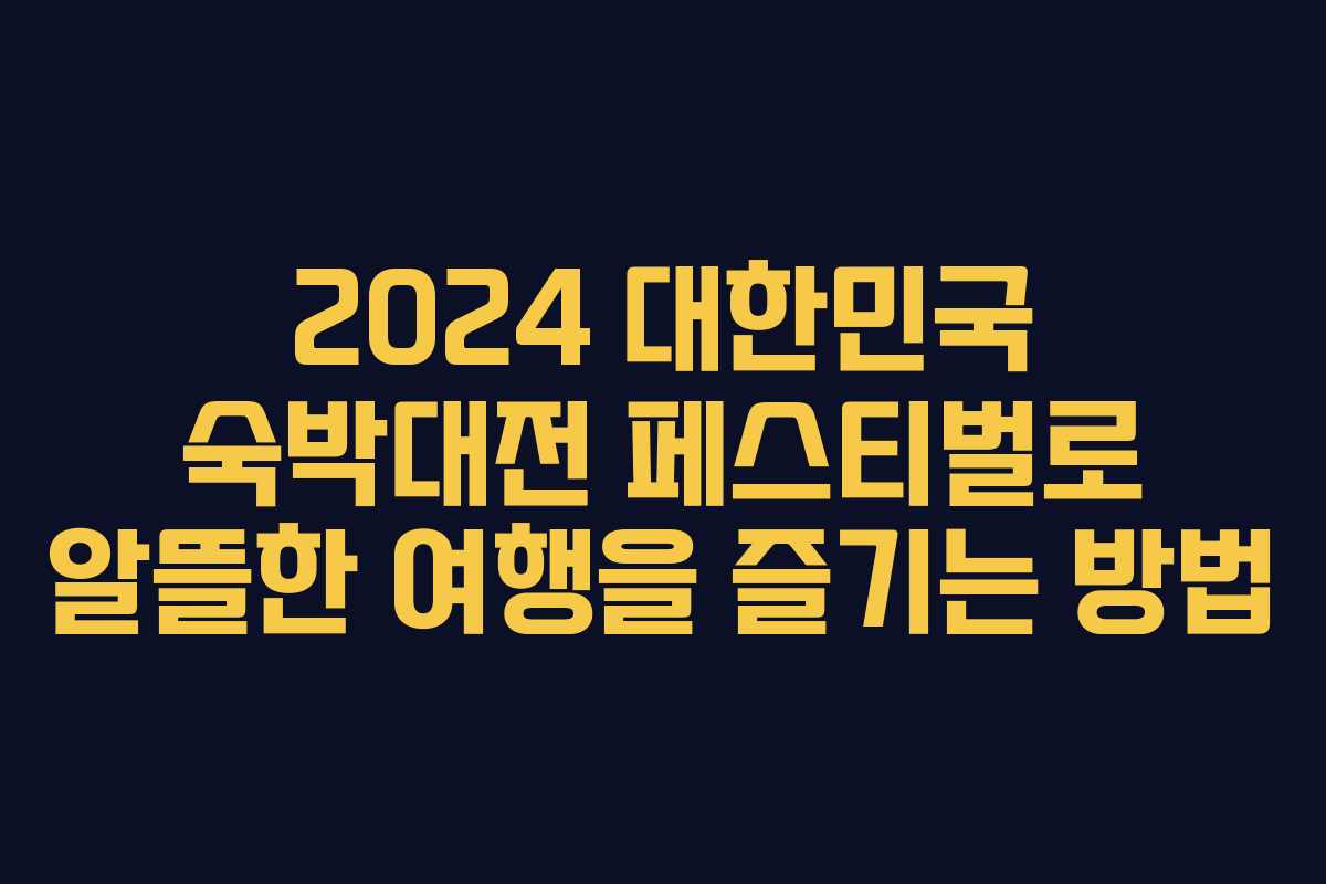 2024 대한민국 숙박대전 페스티벌로 알뜰한 여행을 즐기는 방법