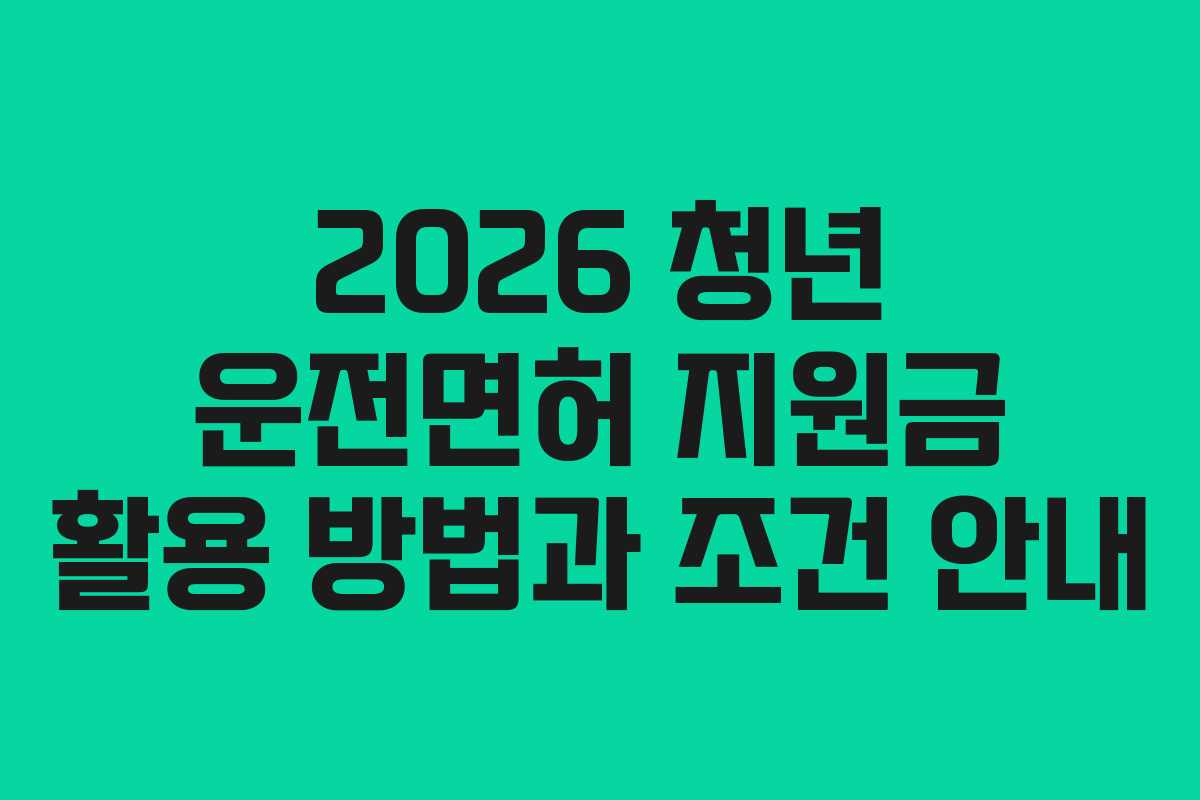 2026 청년 운전면허 지원금 활용 방법과 조건 안내