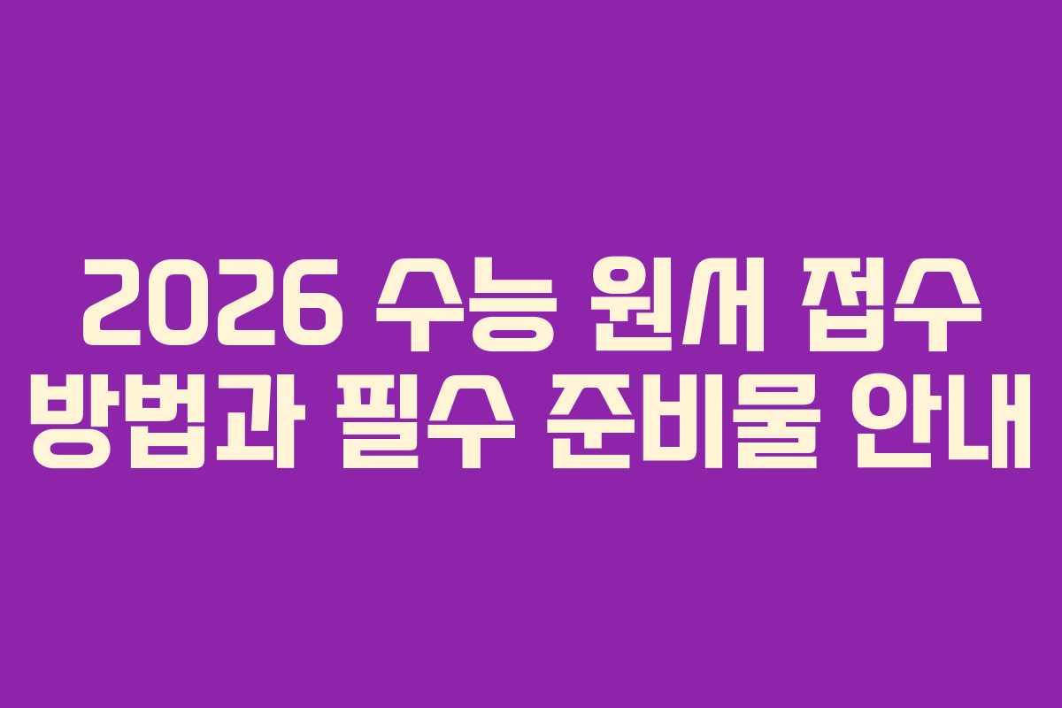2026 수능 원서 접수 방법과 필수 준비물 안내