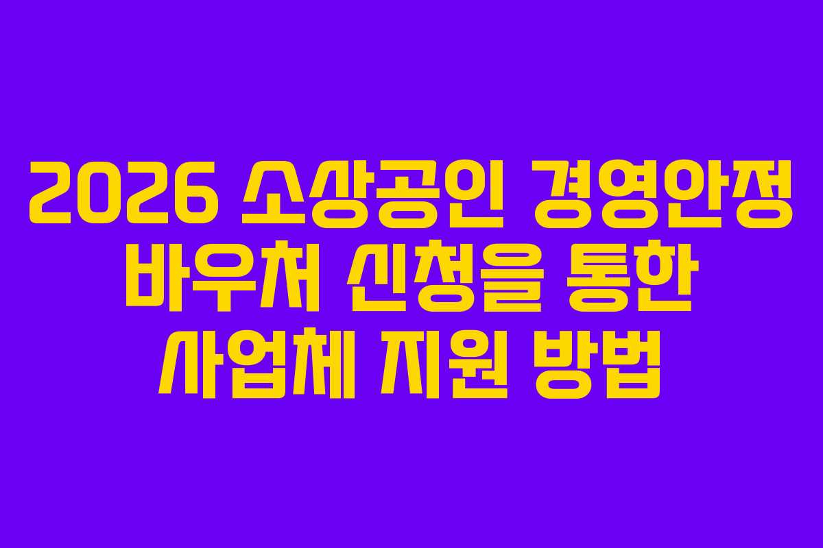 2026 소상공인 경영안정 바우처 신청을 통한 사업체 지원 방법
