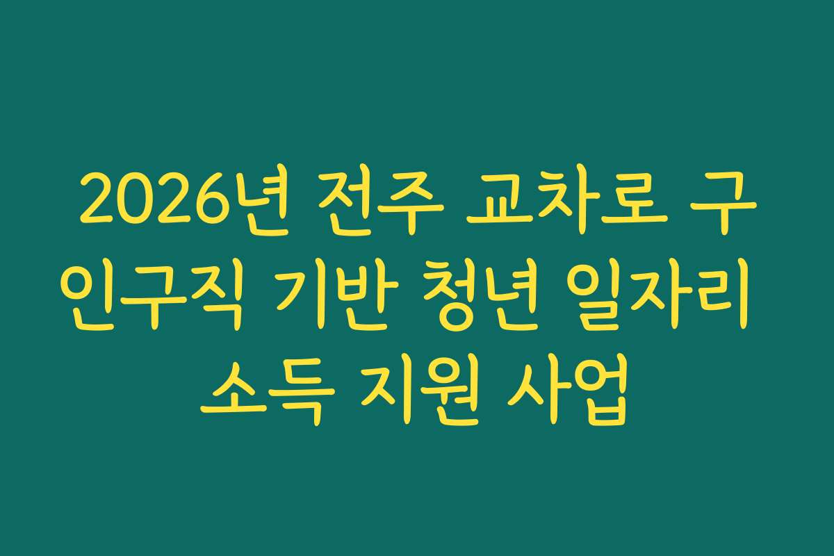 2026년 전주 교차로 구인구직 기반 청년 일자리 소득 지원 사업
