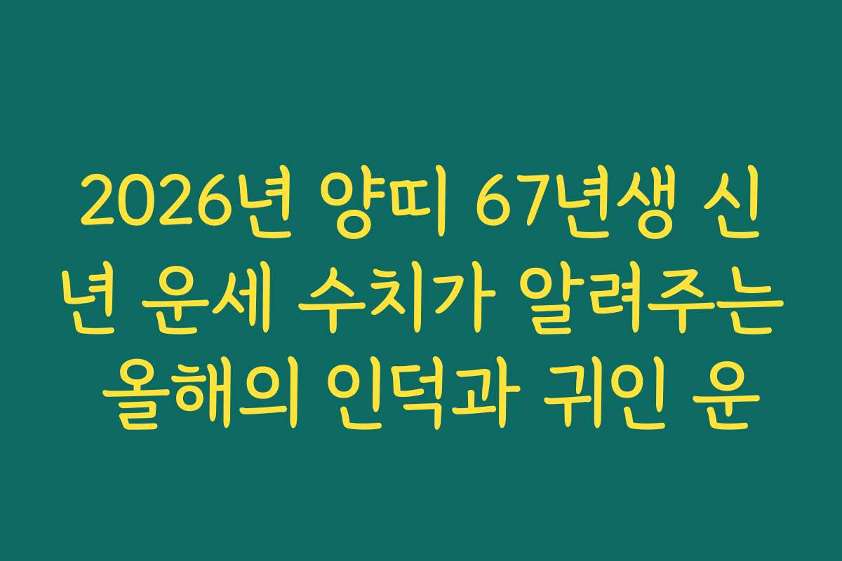 2026년 양띠 67년생 신년 운세 수치가 알려주는 올해의 인덕과 귀인 운