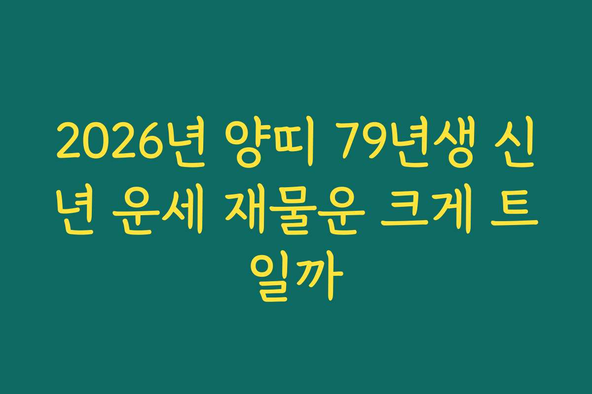 2026년 양띠 79년생 신년 운세 재물운 크게 트일까