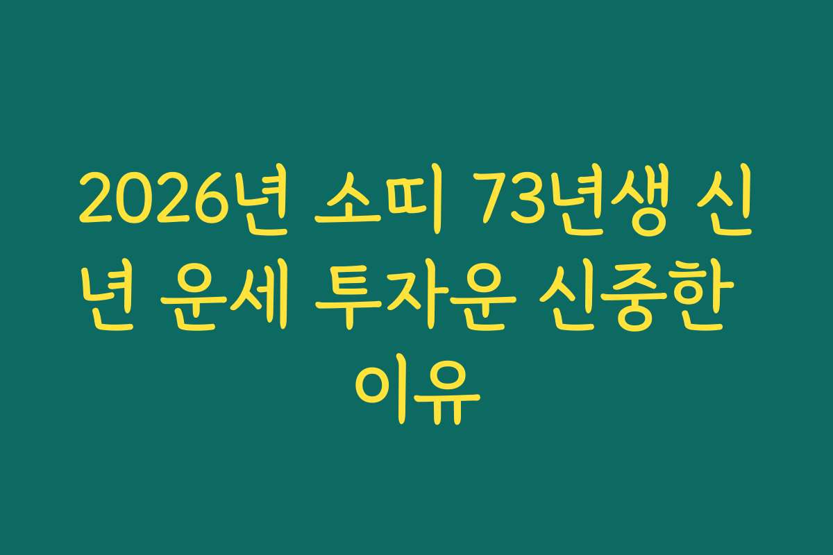 2026년 소띠 73년생 신년 운세 투자운 신중한 이유