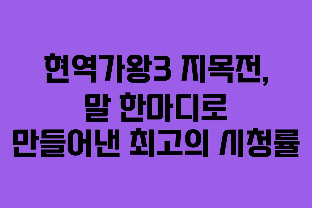 현역가왕3 지목전, 말 한마디로 만들어낸 최고의 시청률