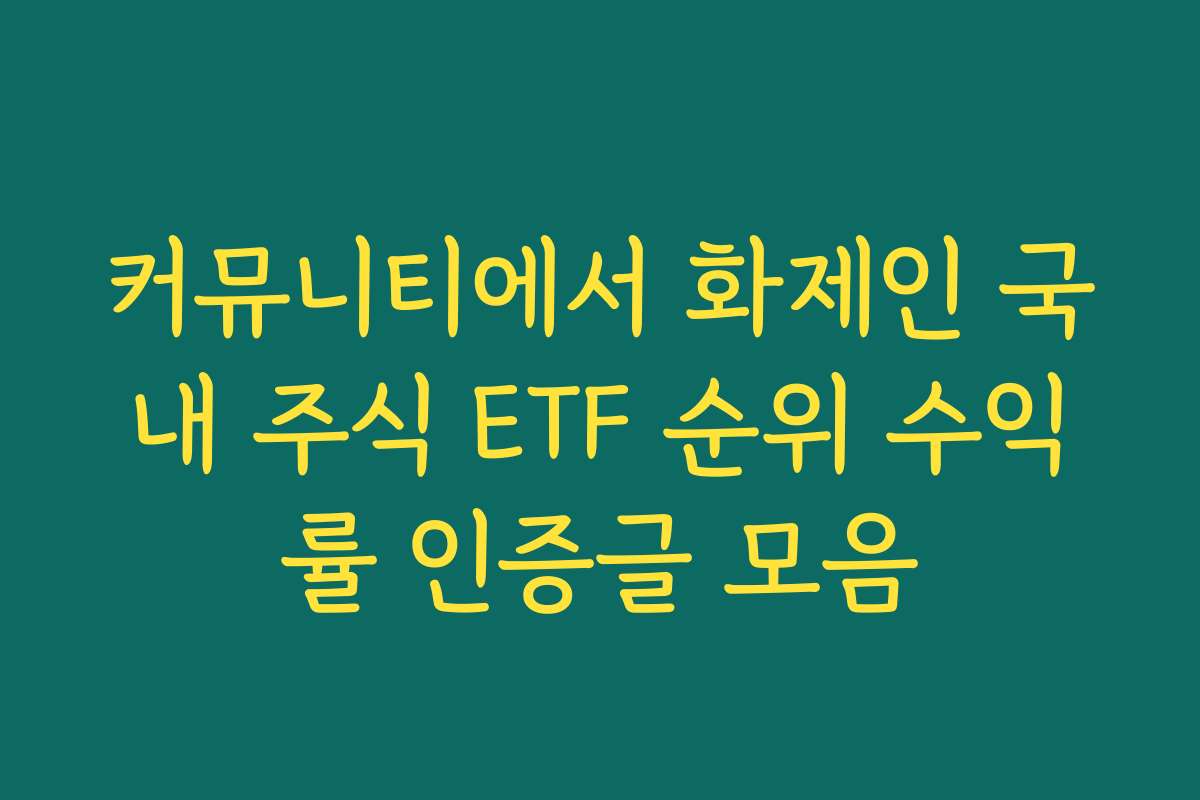 커뮤니티에서 화제인 국내 주식 ETF 순위 수익률 인증글 모음