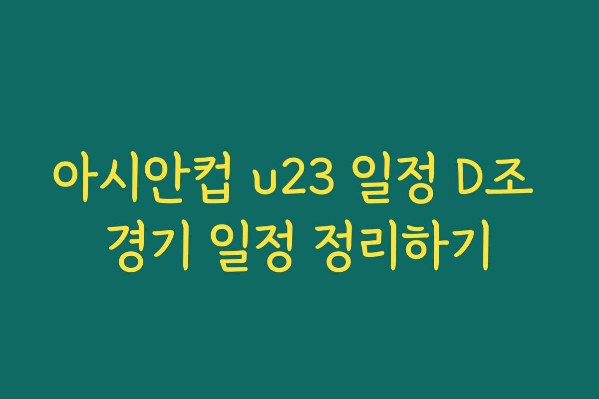 아시안컵 u23 일정 D조 경기 일정 정리하기