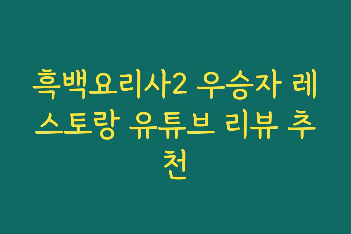 흑백요리사2 우승자 레스토랑 유튜브 리뷰 추천