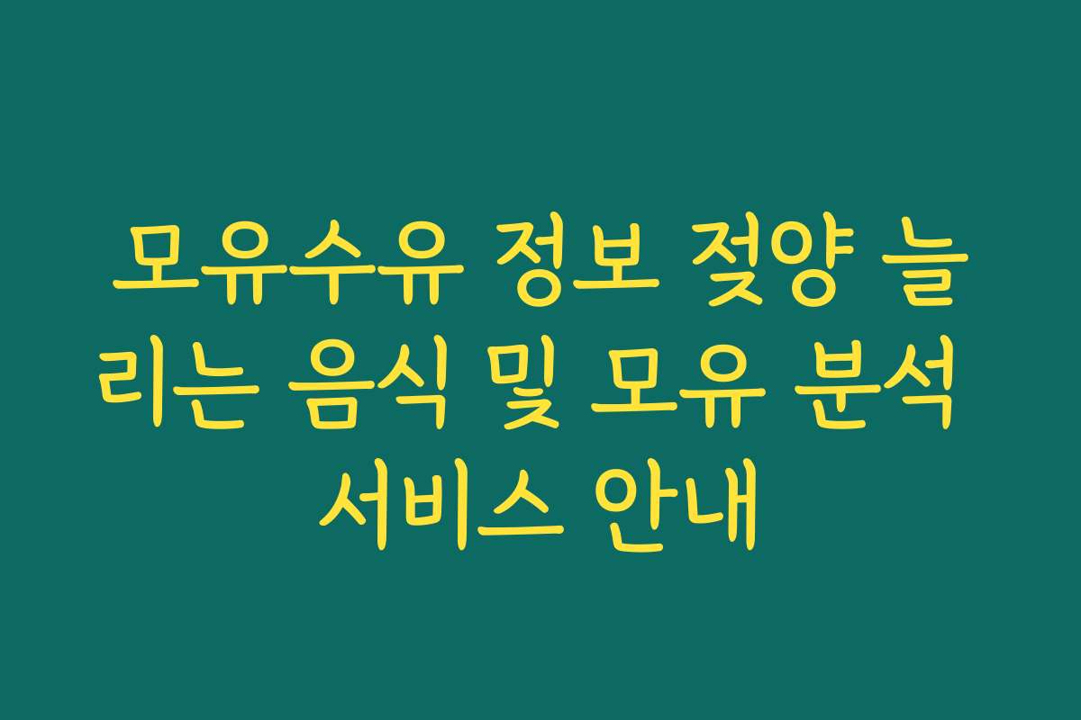 모유수유 정보 젖양 늘리는 음식 및 모유 분석 서비스 안내