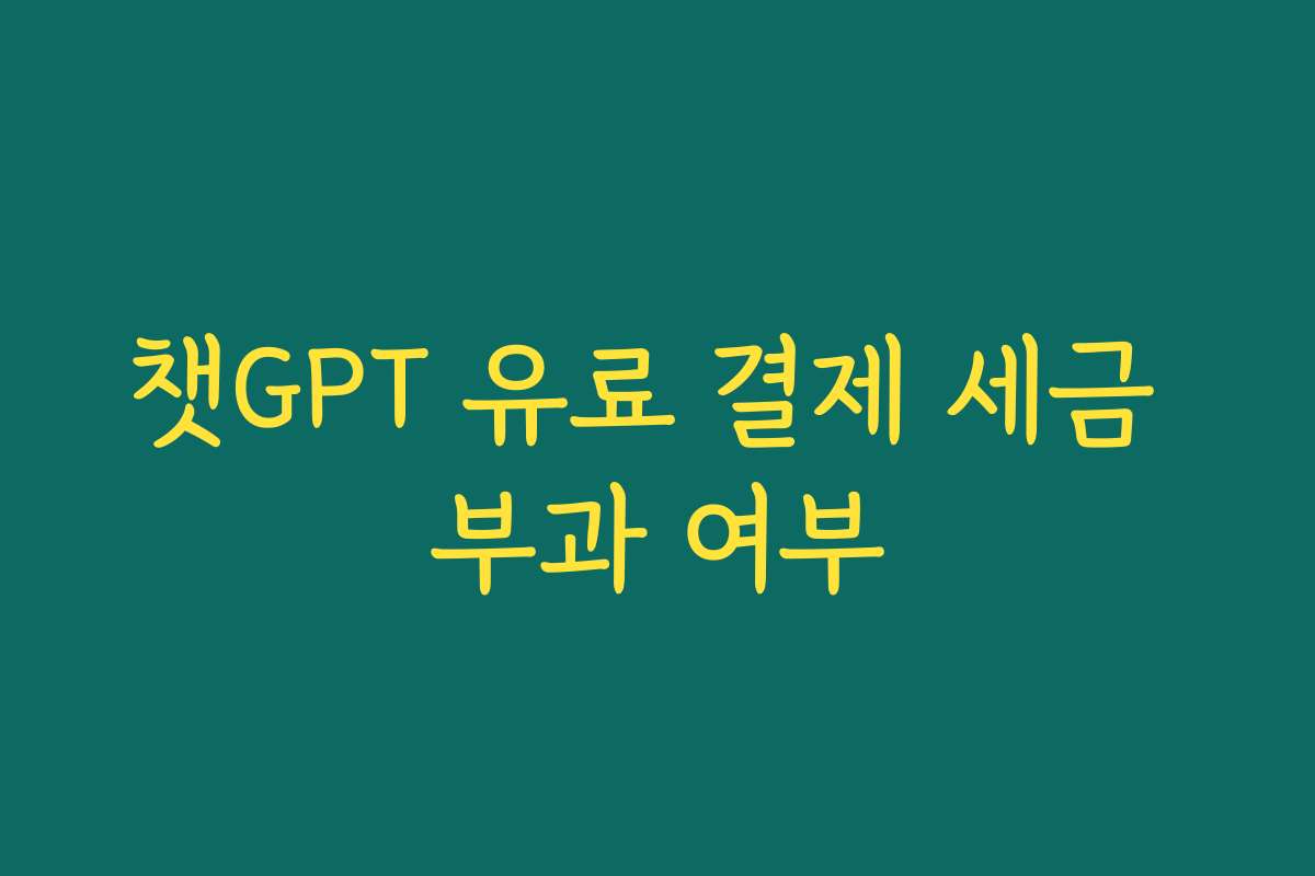 챗GPT 유료 결제 세금 부과 여부