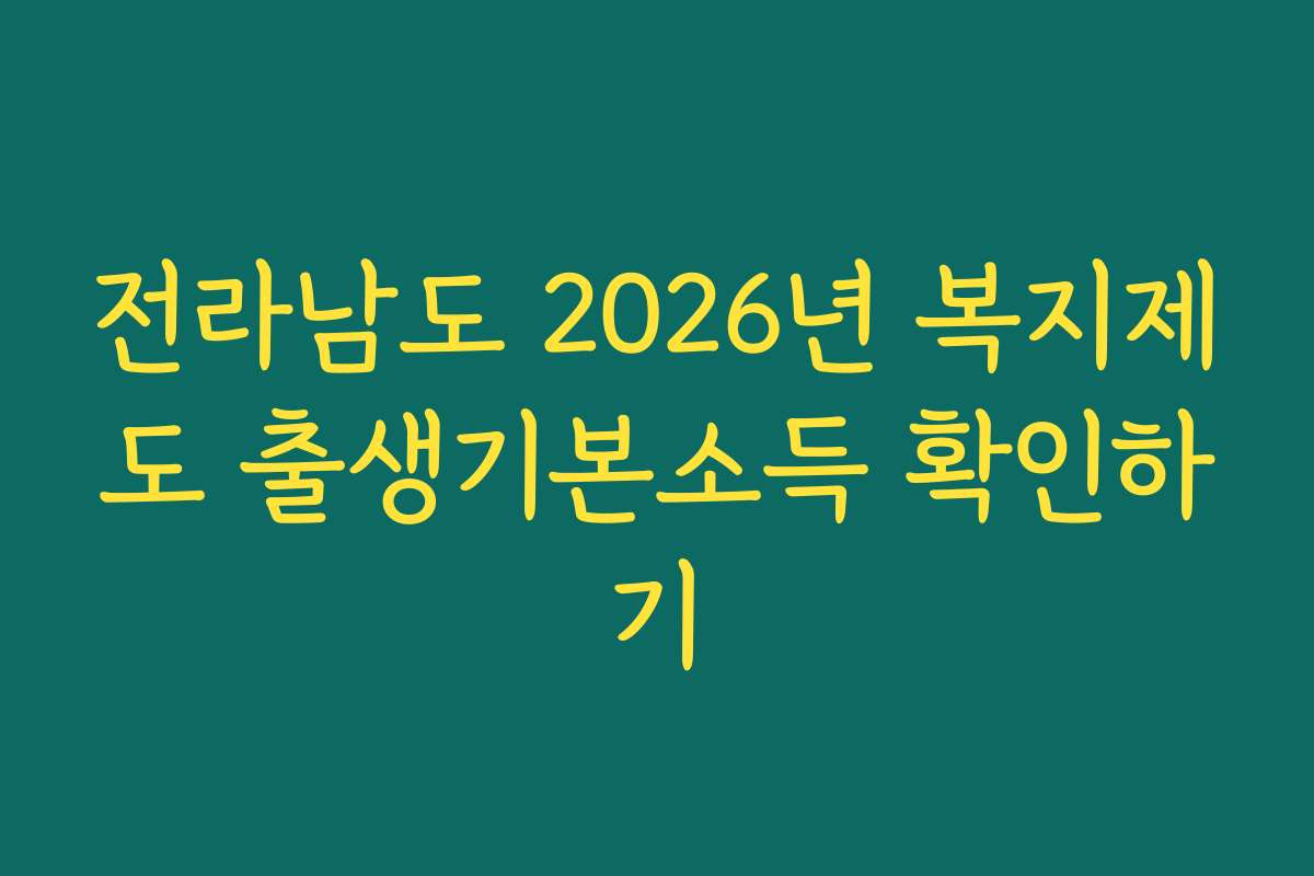 전라남도 2026년 복지제도 출생기본소득 확인하기