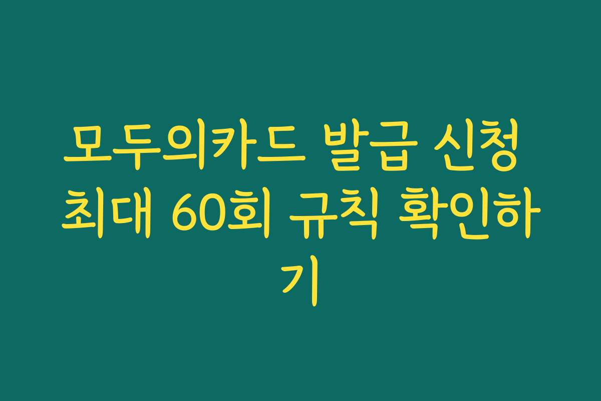 모두의카드 발급 신청 최대 60회 규칙 확인하기