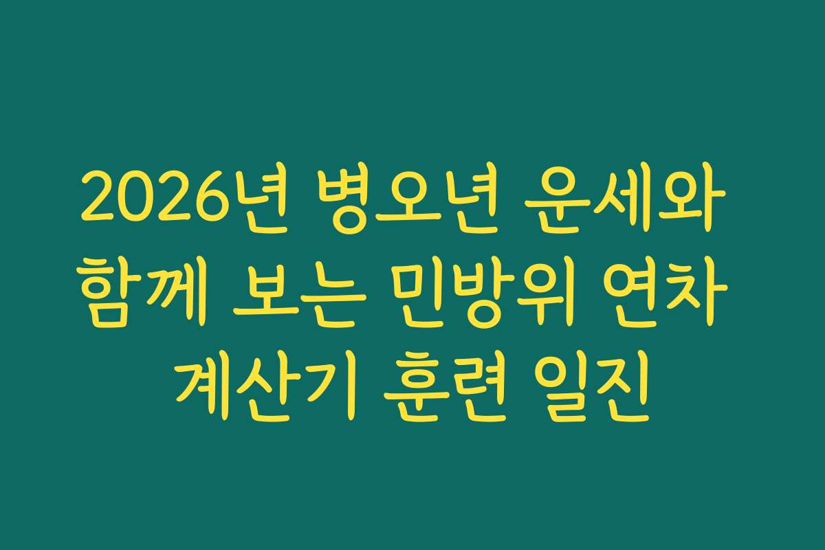 2026년 병오년 운세와 함께 보는 민방위 연차 계산기 훈련 일진