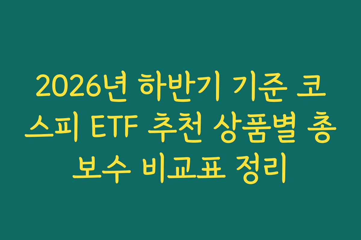 2026년 하반기 기준 코스피 ETF 추천 상품별 총보수 비교표 정리