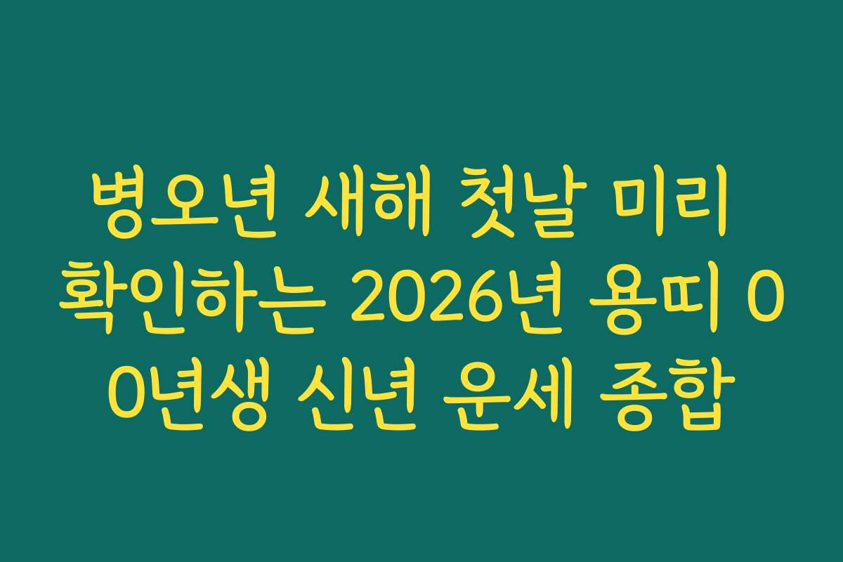 병오년 새해 첫날 미리 확인하는 2026년 용띠 00년생 신년 운세 종합