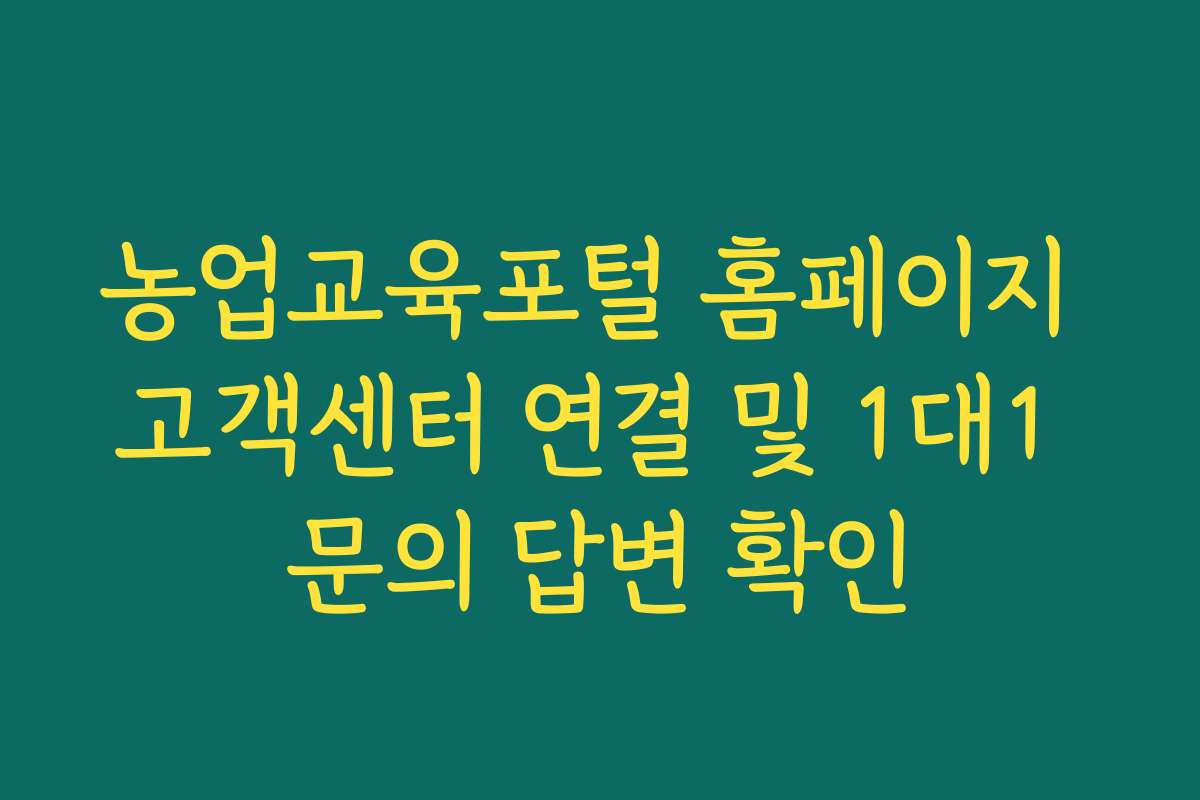 농업교육포털 홈페이지 고객센터 연결 및 1대1 문의 답변 확인