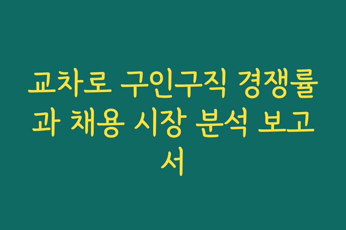 교차로 구인구직 경쟁률과 채용 시장 분석 보고서