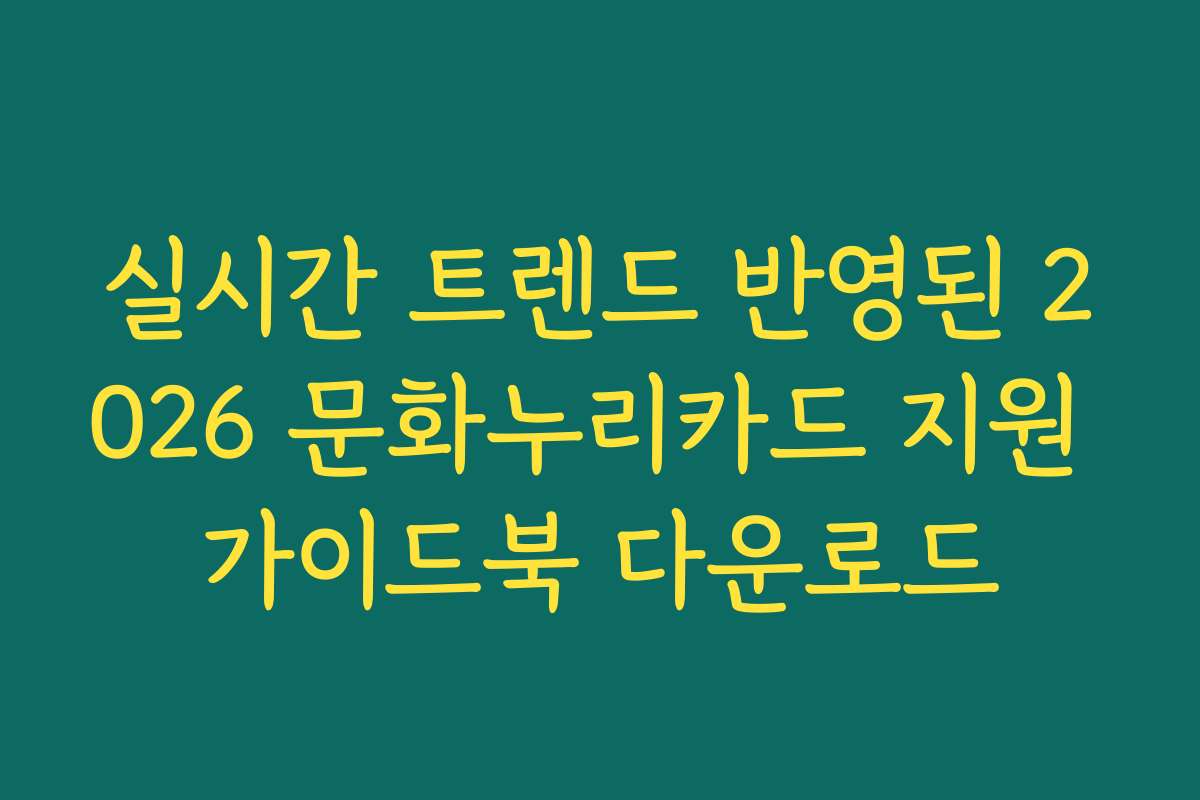 실시간 트렌드 반영된 2026 문화누리카드 지원 가이드북 다운로드