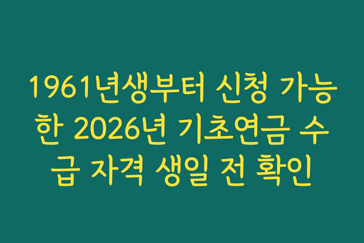1961년생부터 신청 가능한 2026년 기초연금 수급 자격 생일 전 확인