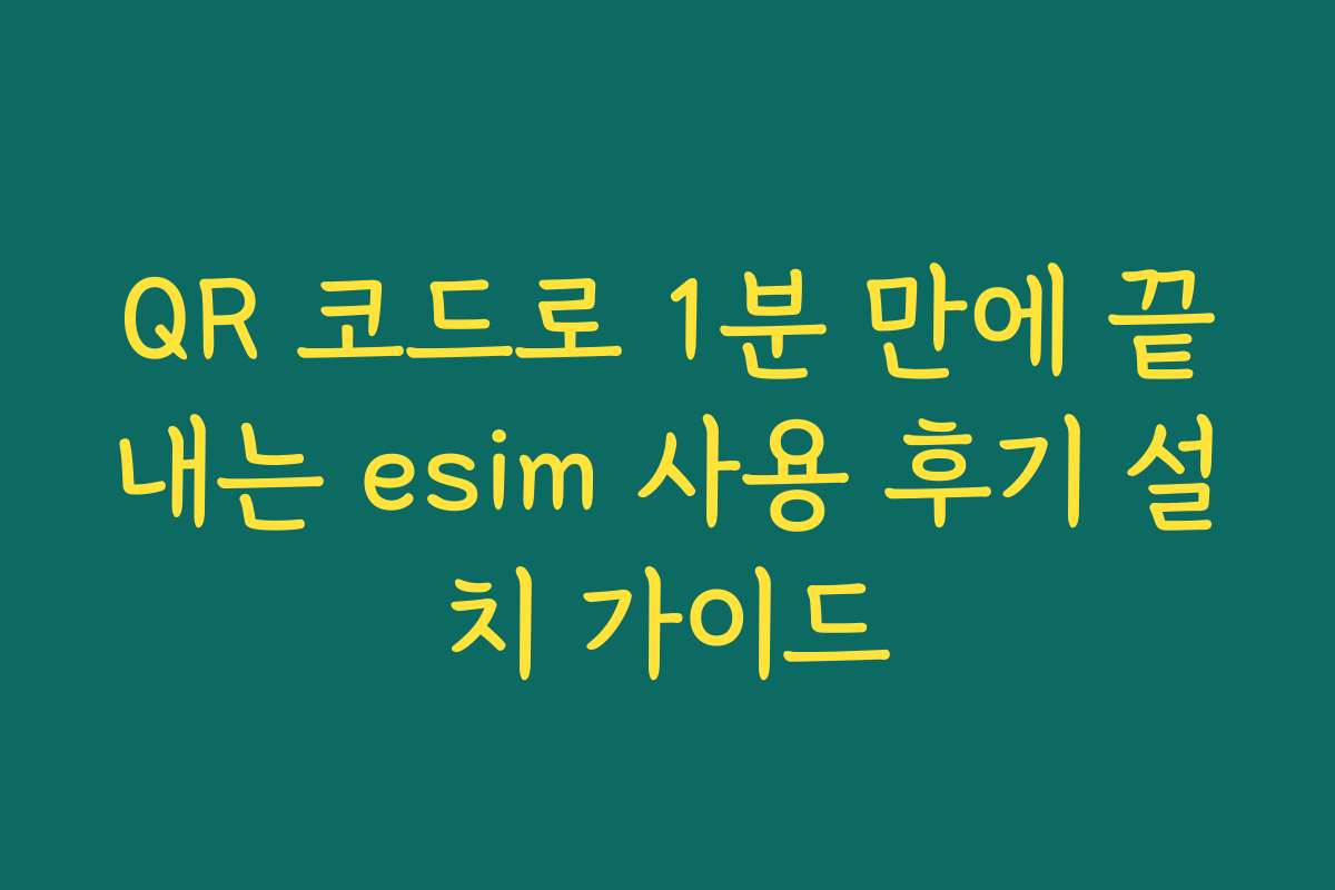QR 코드로 1분 만에 끝내는 esim 사용 후기 설치 가이드