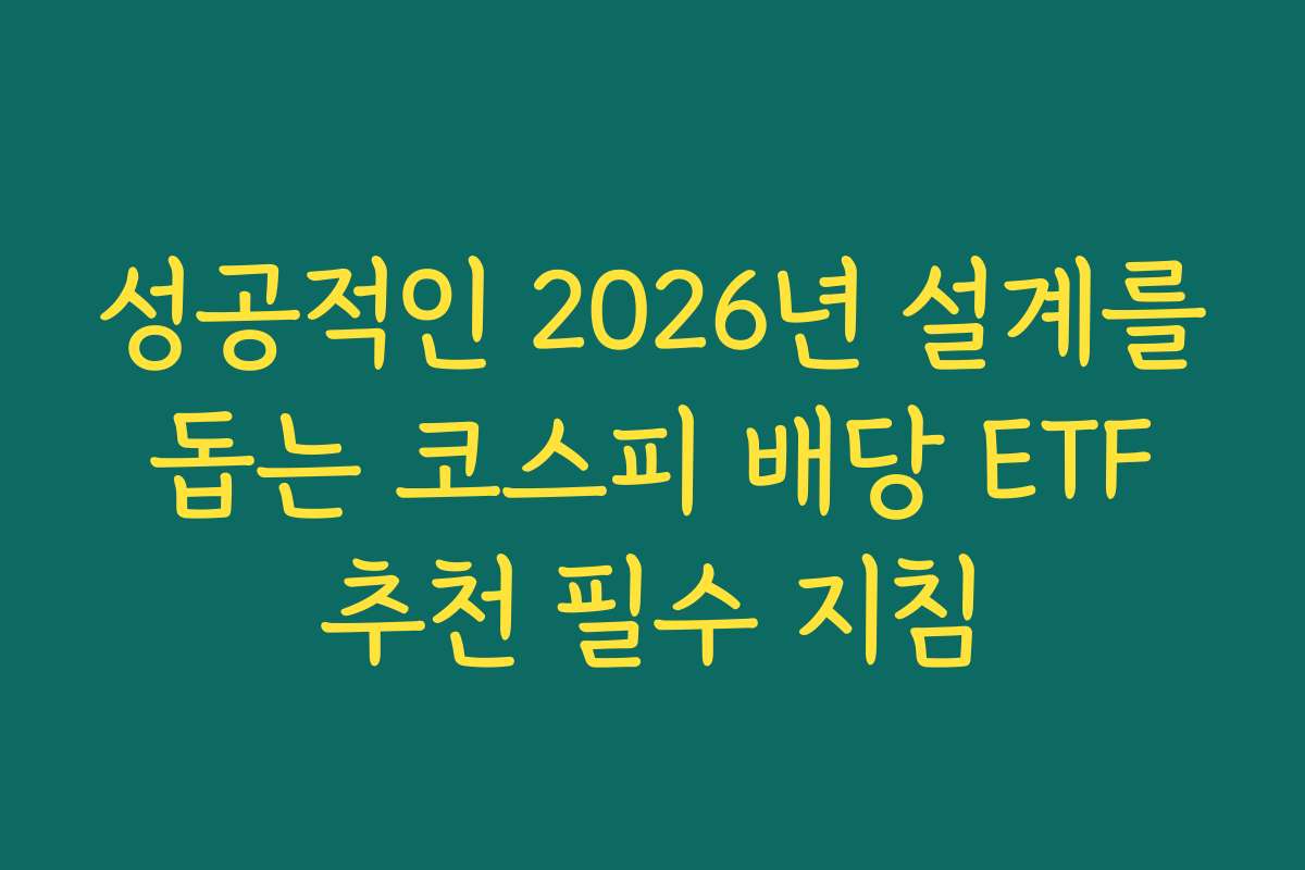 성공적인 2026년 설계를 돕는 코스피 배당 ETF 추천 필수 지침