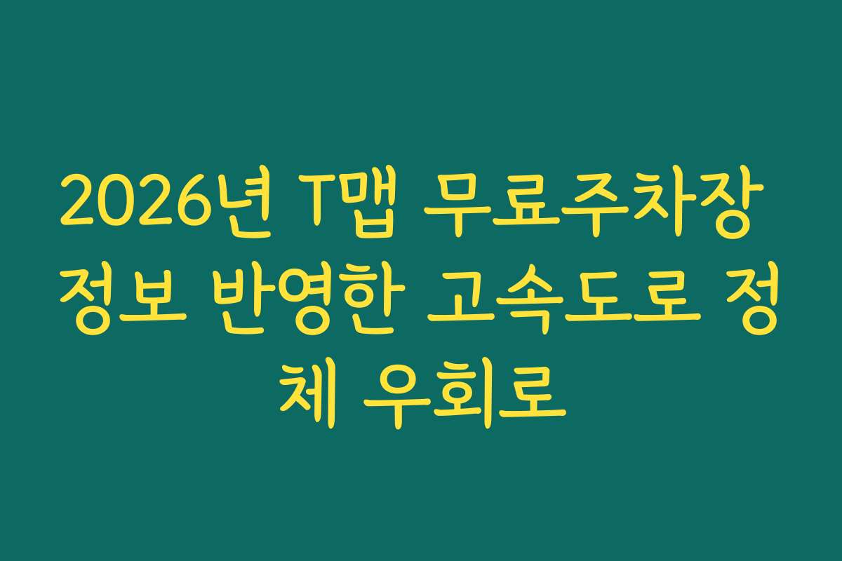 2026년 T맵 무료주차장 정보 반영한 고속도로 정체 우회로