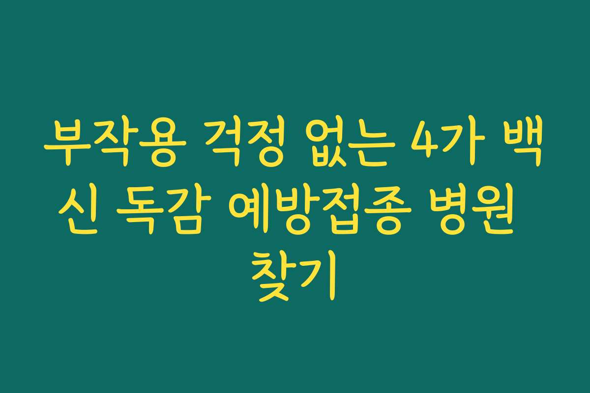 부작용 걱정 없는 4가 백신 독감 예방접종 병원 찾기
