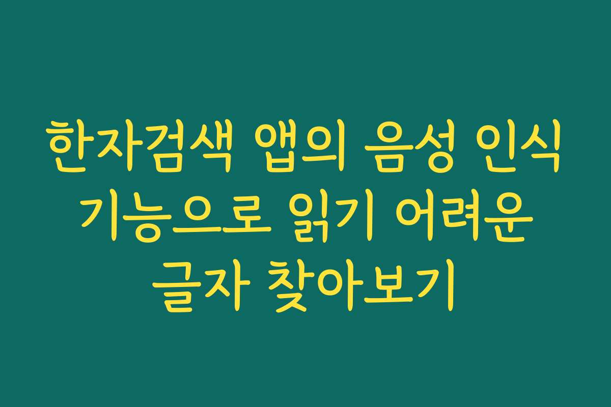 한자검색 앱의 음성 인식 기능으로 읽기 어려운 글자 찾아보기