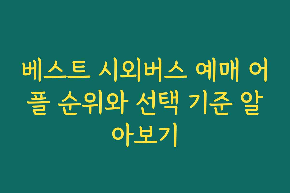 베스트 시외버스 예매 어플 순위와 선택 기준 알아보기