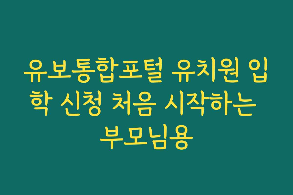 유보통합포털 유치원 입학 신청 처음 시작하는 부모님용