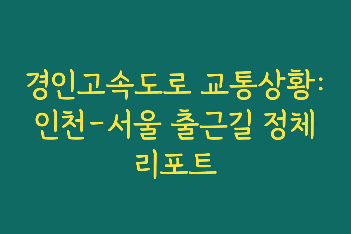 경인고속도로 교통상황: 인천-서울 출근길 정체 리포트