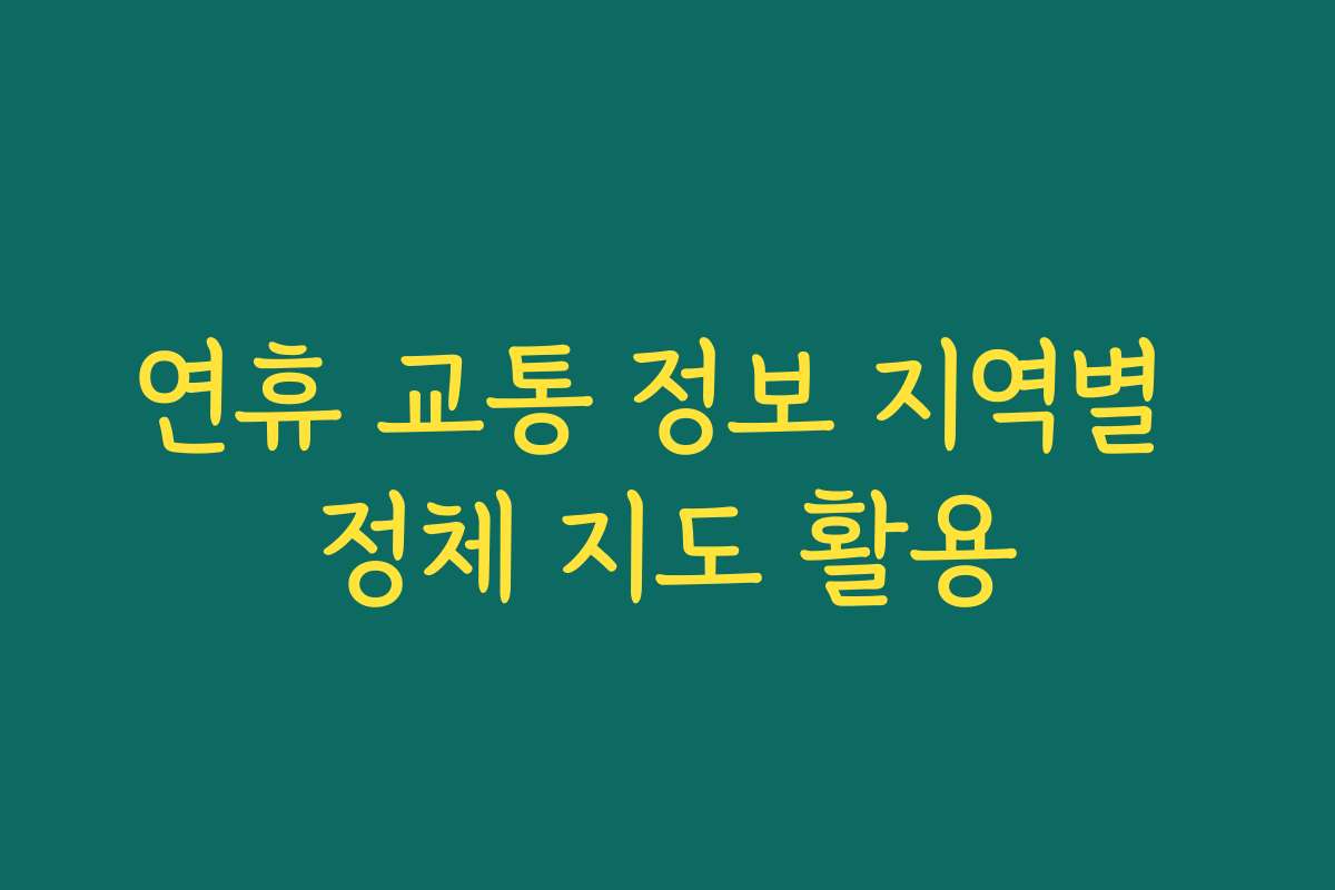 연휴 교통 정보 지역별 정체 지도 활용