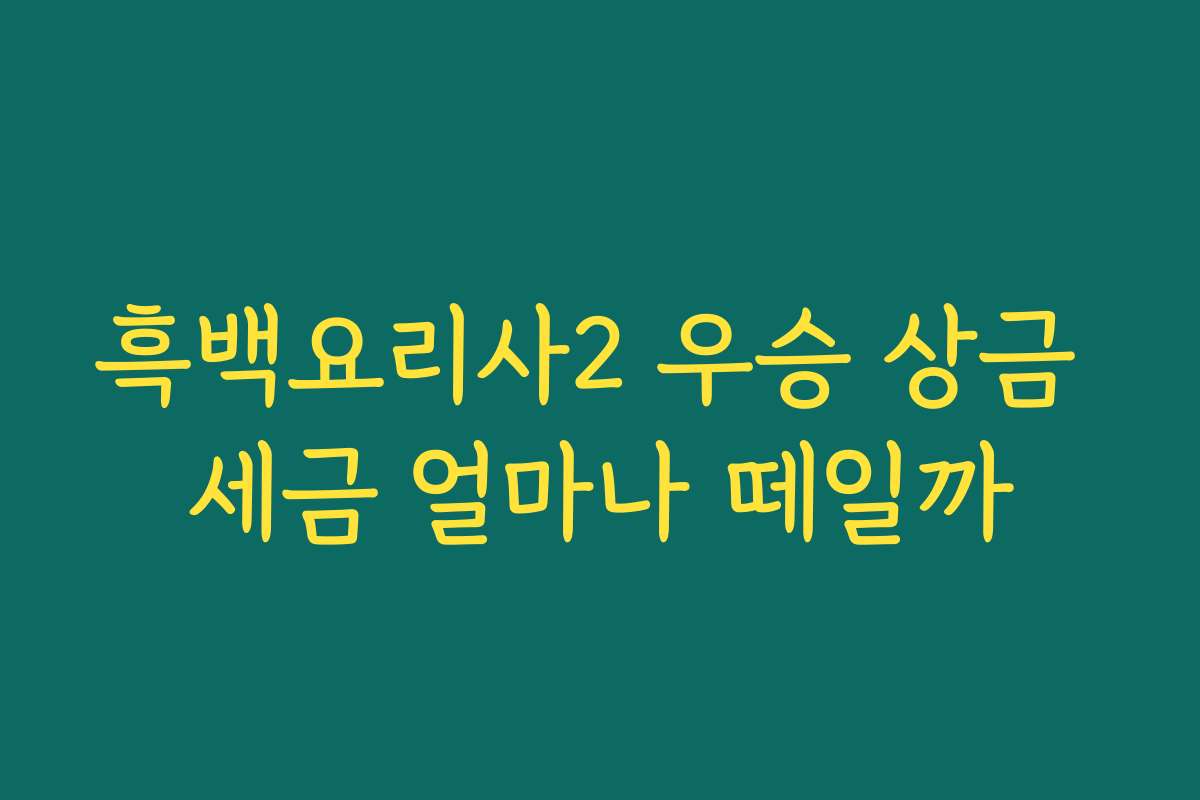 흑백요리사2 우승 상금 세금 얼마나 떼일까