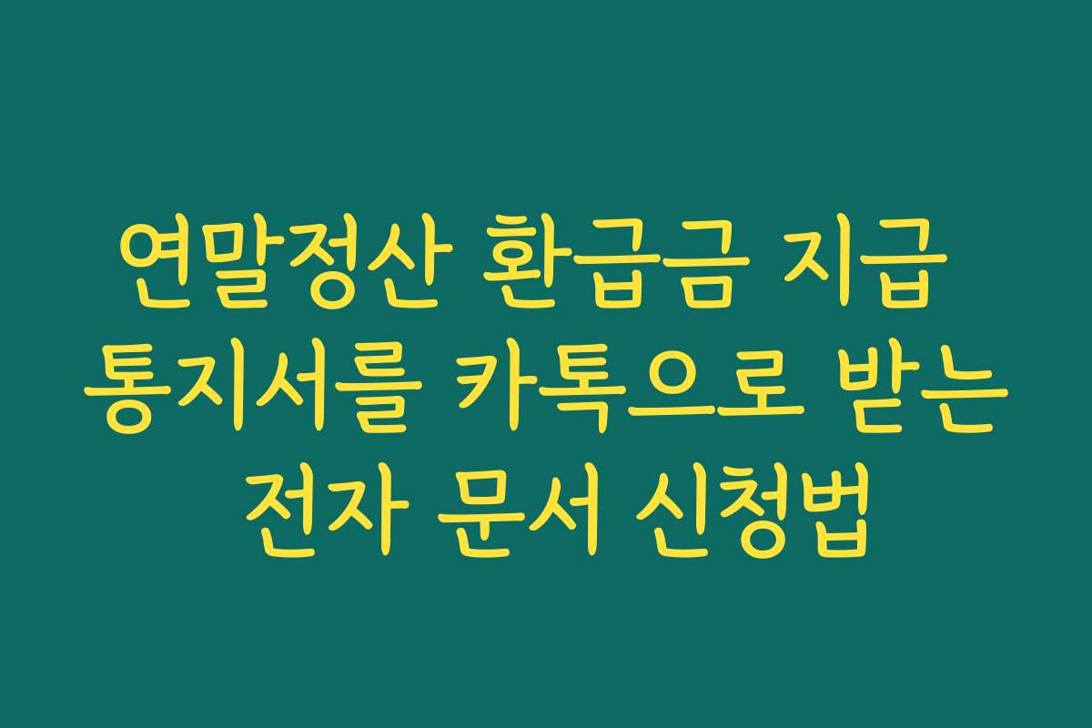 연말정산 환급금 지급 통지서를 카톡으로 받는 전자 문서 신청법