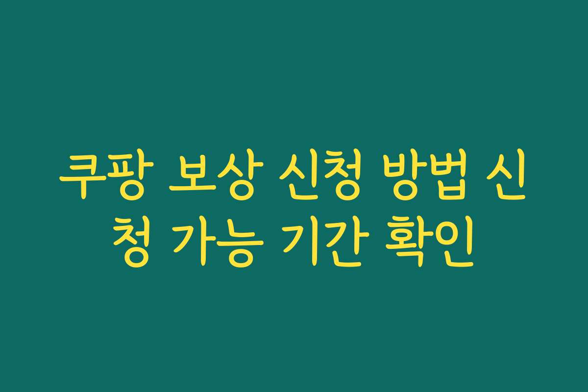 쿠팡 보상 신청 방법 신청 가능 기간 확인