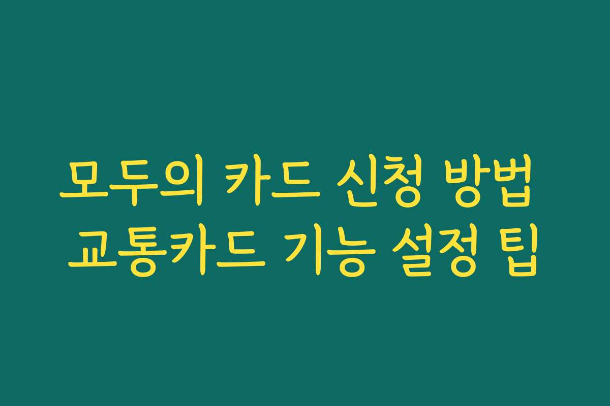 모두의 카드 신청 방법 교통카드 기능 설정 팁