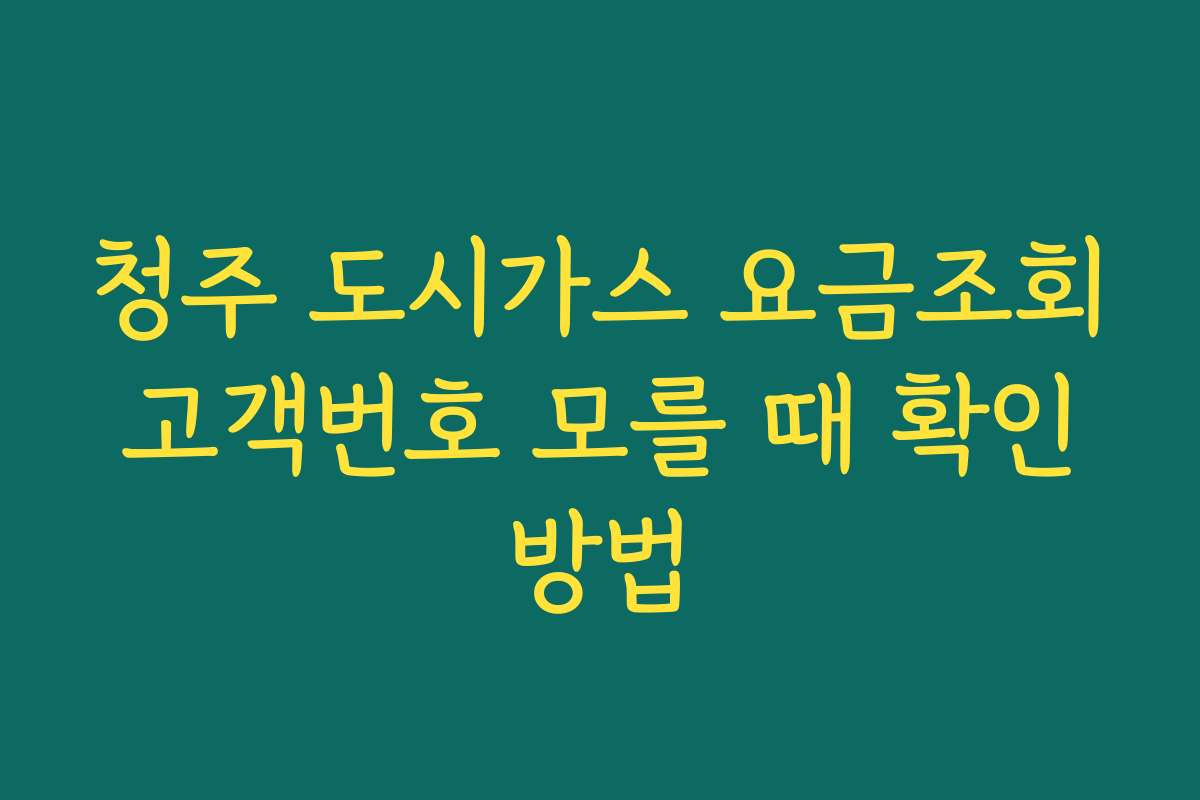 청주 도시가스 요금조회 고객번호 모를 때 확인 방법