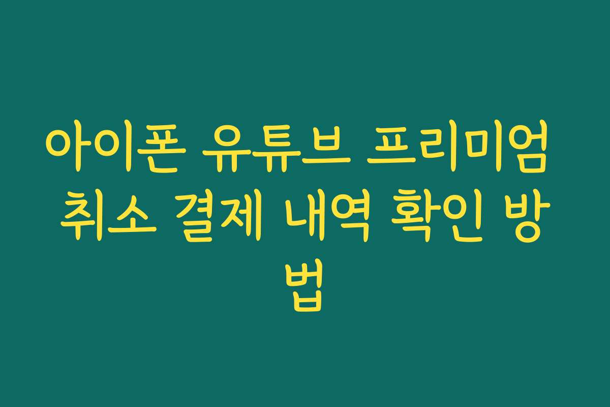 아이폰 유튜브 프리미엄 취소 결제 내역 확인 방법