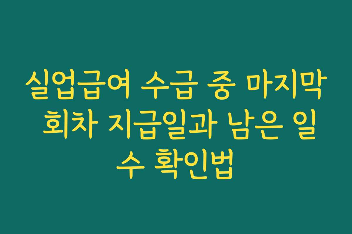 실업급여 수급 중 마지막 회차 지급일과 남은 일수 확인법