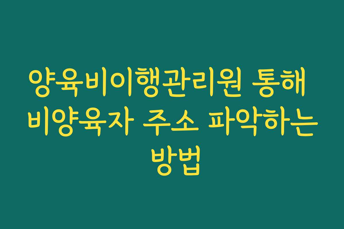 양육비이행관리원 통해 비양육자 주소 파악하는 방법
