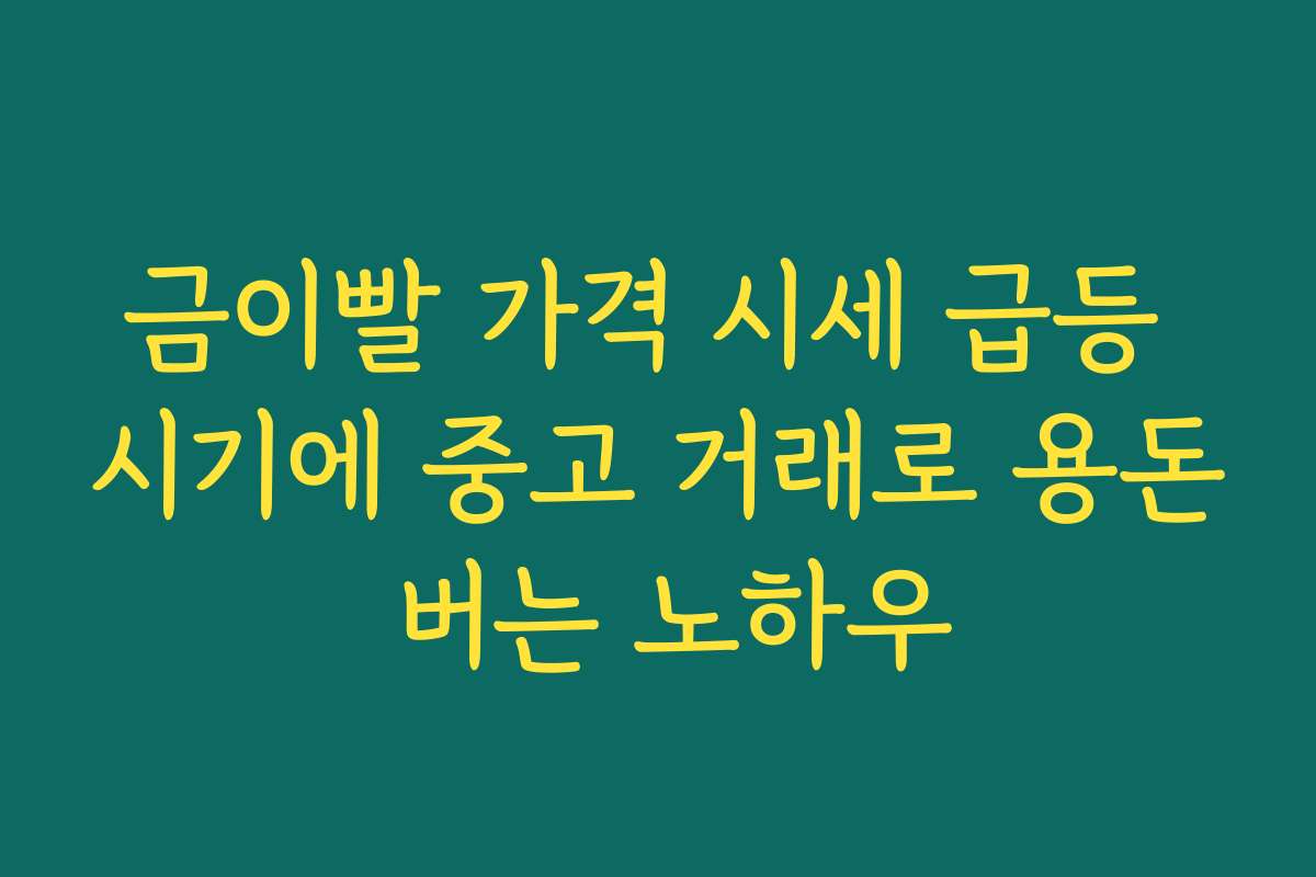 금이빨 가격 시세 급등 시기에 중고 거래로 용돈 버는 노하우