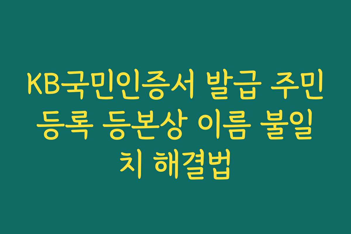 KB국민인증서 발급 주민등록 등본상 이름 불일치 해결법