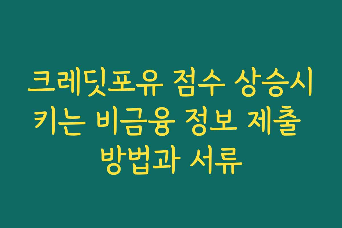 크레딧포유 점수 상승시키는 비금융 정보 제출 방법과 서류