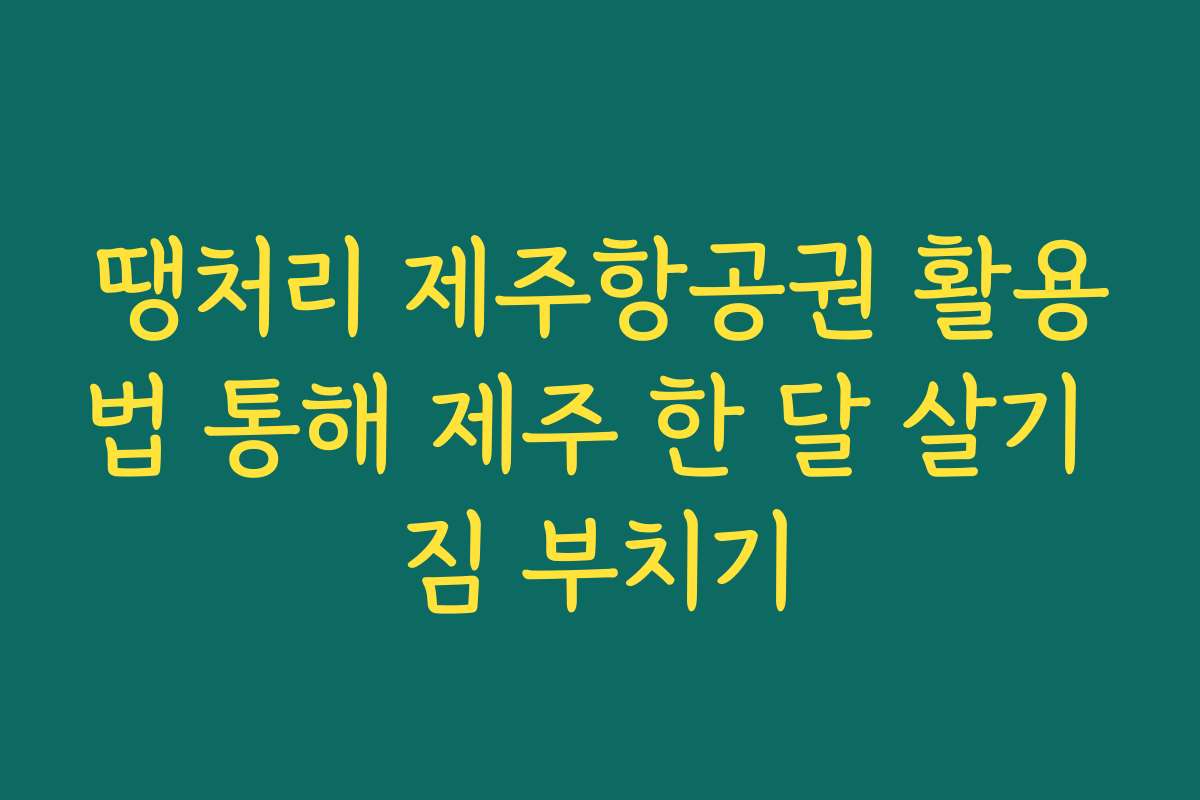 땡처리 제주항공권 활용법 통해 제주 한 달 살기 짐 부치기