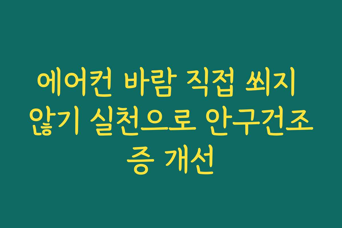 에어컨 바람 직접 쐬지 않기 실천으로 안구건조증 개선