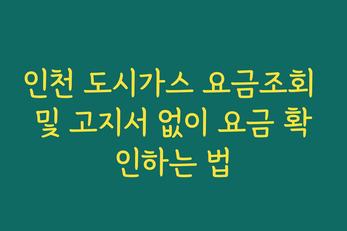 인천 도시가스 요금조회 및 고지서 없이 요금 확인하는 법
